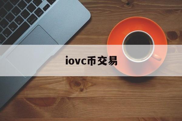 iovc币交易(vic币交易中心)